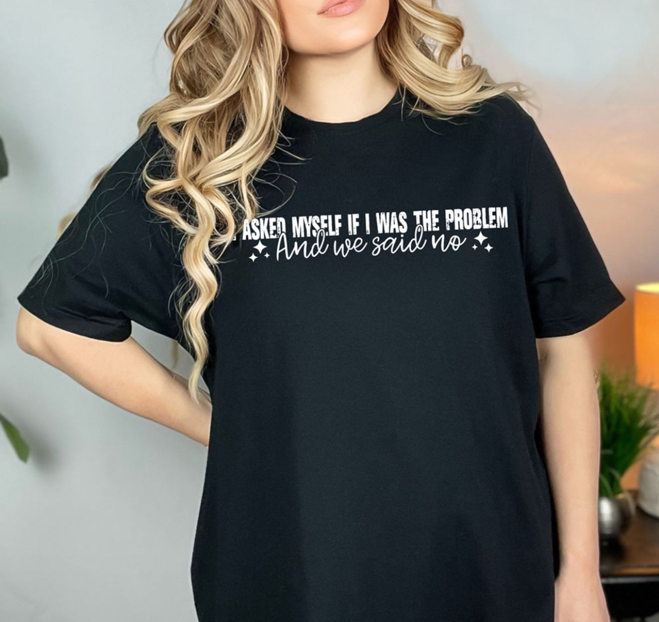 I Asked Myself If I Was The Problem And We Said No-Shirt
