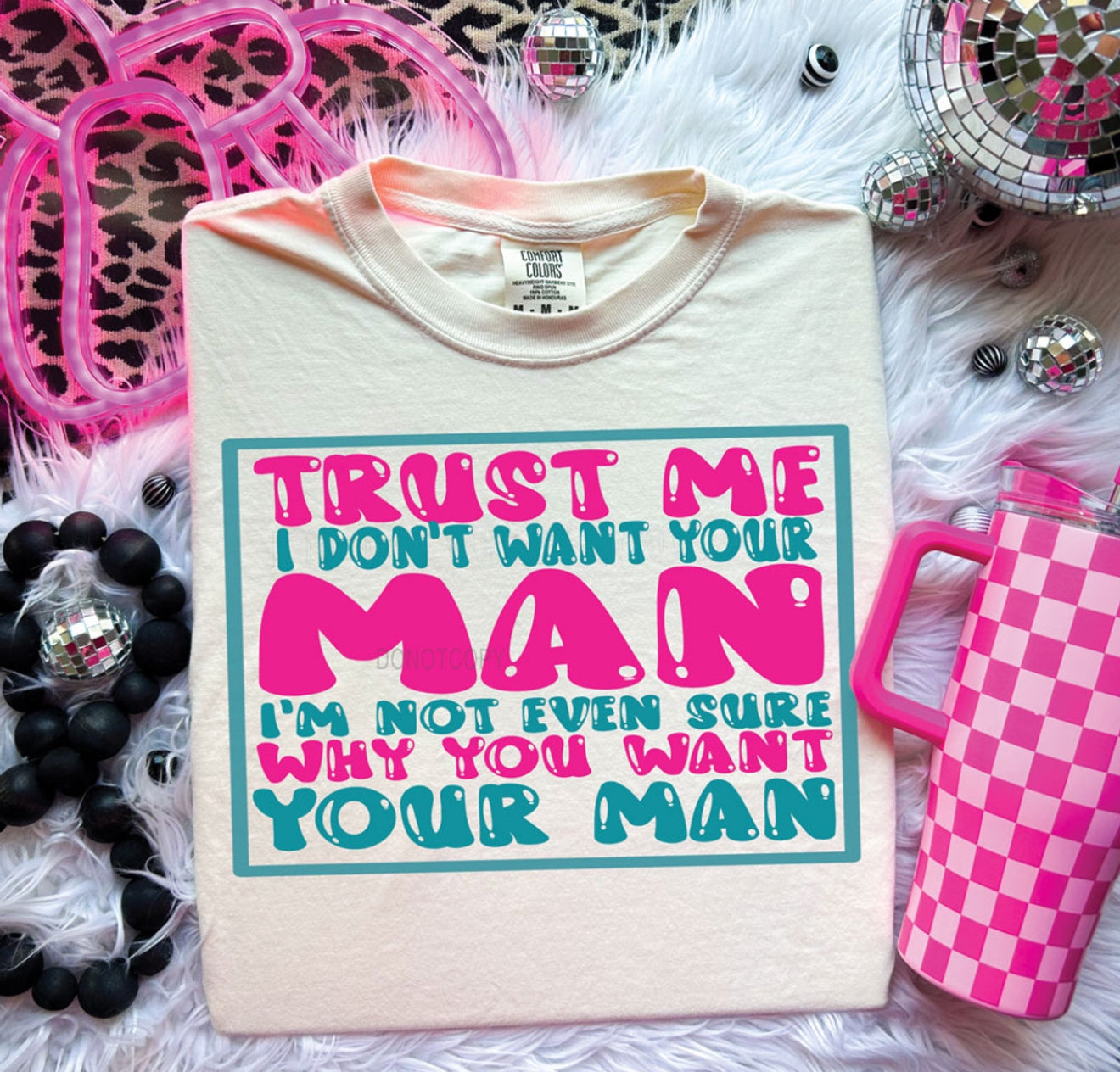 Trust Me I Don't Want Your Man-Shirt